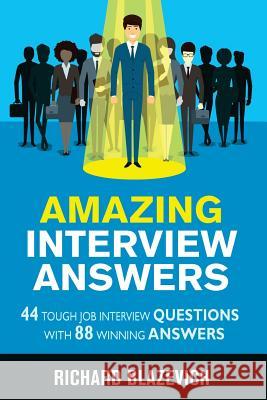 Amazing Interview Answers: 44 Tough Job Interview Questions with 88 Winning Answers Richard Blazevich Trisha Alcisto Mercedes Pinera 9781547261383