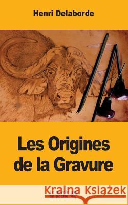 Les Origines de la Gravure Henri Delaborde 9781547264827 Createspace Independent Publishing Platform