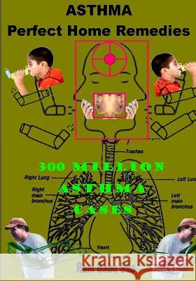 Asthma-Perfect Home Remedies: Asthma Treatment by Home Remedies MR Ram Babu Sao 9781547266630 Createspace Independent Publishing Platform