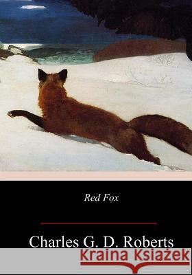 Red Fox Sir Charles G. D. Roberts 9781547271658 Createspace Independent Publishing Platform