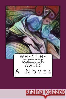 When the Sleeper Wakes H. G. Wells 9781547272440 Createspace Independent Publishing Platform