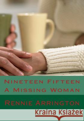 Nineteen Fifteen: A Missing Woman Rennie Arrington 9781547272822 Createspace Independent Publishing Platform