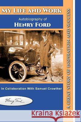 My Life and Work: Autobiography of Henry Ford Henry Ford 9781547274000 Createspace Independent Publishing Platform