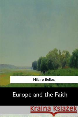 Europe and the Faith Hilaire Belloc 9781547276257 Createspace Independent Publishing Platform