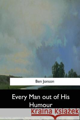 Every Man out of His Humour Jonson, Ben 9781547276301 Createspace Independent Publishing Platform