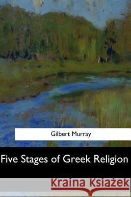 Five Stages of Greek Religion Gilbert Murray 9781547276370 Createspace Independent Publishing Platform