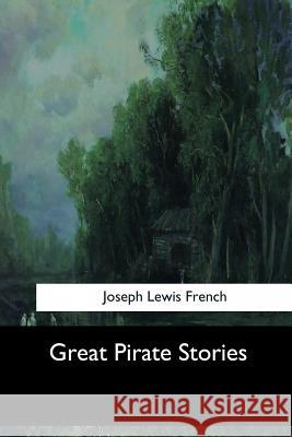Great Pirate Stories Joseph Lewis French 9781547276516 Createspace Independent Publishing Platform