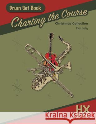 Charting the Course Christmas Collection, Drum Set Book Ryan Fraley 9781547276837 Createspace Independent Publishing Platform