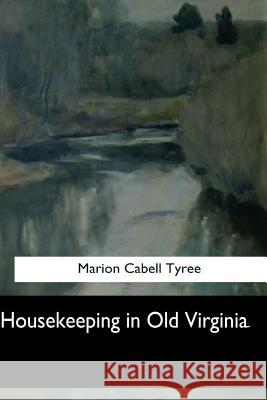 Housekeeping in Old Virginia Marion Cabell Tyree 9781547276943 Createspace Independent Publishing Platform