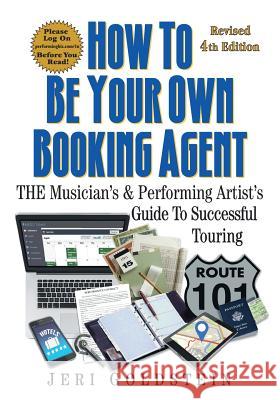 How To Be Your Own Booking Agent: THE Musician's & Performing Artist's Guide To Successful Touring Kari Estrin Jeri Goldstein 9781547277704
