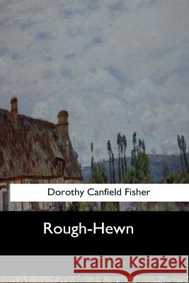 Rough-Hewn Dorothy Canfield Fisher 9781547277964 Createspace Independent Publishing Platform