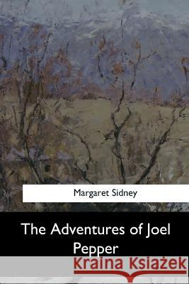 The Adventures of Joel Pepper Margaret Sidney 9781547278480 Createspace Independent Publishing Platform