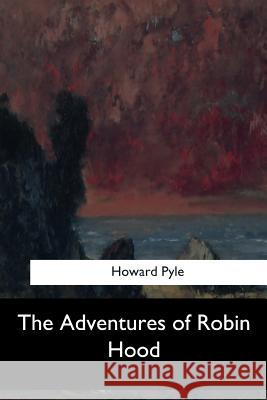 The Adventures of Robin Hood Howard Pyle 9781547278589 Createspace Independent Publishing Platform