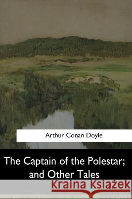 The Captain of the Polestar, and Other Tales Arthur Conan Doyle 9781547279890 Createspace Independent Publishing Platform