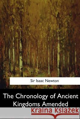 The Chronology of Ancient Kingdoms Amended Sir Isaac Newton 9781547279937