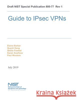 Guide to IPsec VPNs: NiST SP 800-77 National Institute of Standards and Tech 9781547280445