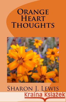 Orange Heart Thoughts: My Poetic Journey Sharon J. Lewis 9781547280858 Createspace Independent Publishing Platform
