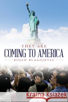 They Are Coming to America Bojan Blagojevic 9781547281084