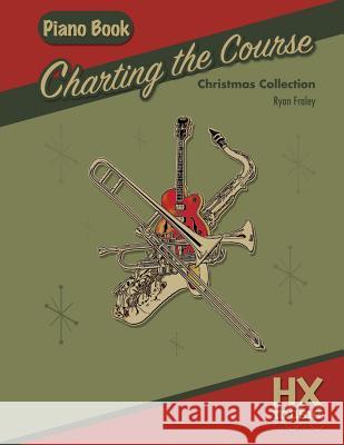 Charting the Course Christmas Collection, Piano Book Ryan Fraley 9781547281589 Createspace Independent Publishing Platform