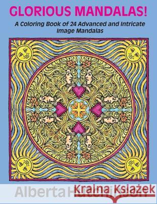 Glorious Mandalas!: A Coloring Book of 24 Advanced and Intricate Image Mandalas Alberta Hutchinson 9781547281770