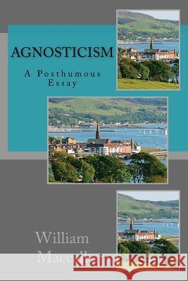 Agnosticism: A Posthumous Essay William Maccall 9781547282968 Createspace Independent Publishing Platform