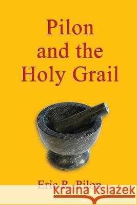 Pilon and the Holy Grail Eric R. Pilon 9781547283620