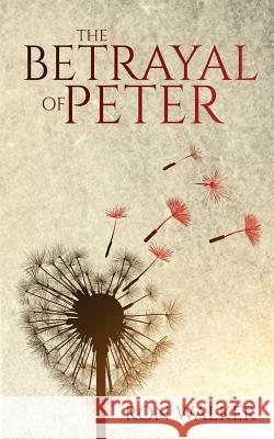 The Betrayal of Peter Ron Walker 9781547284337 Createspace Independent Publishing Platform