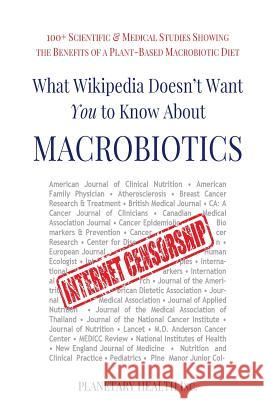 What Wikipedia Doesn't Want You To Know About Macrobiotics: 100+ Scientific & Medical Studies Showing the Benefits of a Plant-Based Macrobiotic Diet Alex Jack Edward Esko Bettina Zumdick 9781547284382 Createspace Independent Publishing Platform