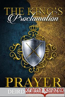 The King's Proclamation: Prayer Deirdre Johnson 9781547284450 Createspace Independent Publishing Platform