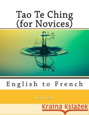 Tao Te Ching (for Novices): English to French Lao Tzu Nik Marcel Nik Marcel 9781547284467 Createspace Independent Publishing Platform