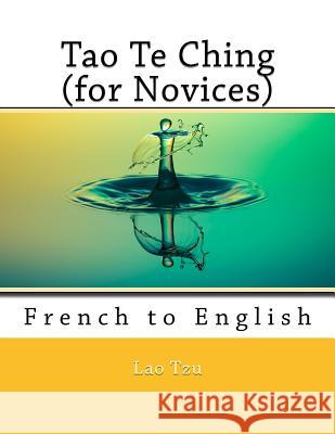 Tao Te Ching (for Novices): French to English Lao Tzu Nik Marcel Nik Marcel 9781547284665 Createspace Independent Publishing Platform