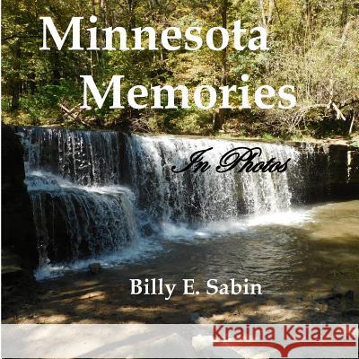 Minnesota Memories: In Photos Billy E. Sabin 9781547286010 Createspace Independent Publishing Platform