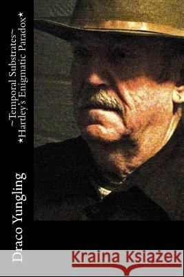 Temporal Substrates *Hartley's Enigmatic Paradox* Draco Yungling 9781547287994 Createspace Independent Publishing Platform