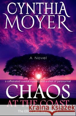 Chaos at the Coast: The Elliot Lake Mysteries 2 Cynthia Moyer 9781547288434