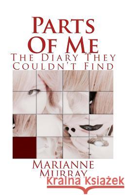 Parts Of Me: The Diary They Couldn't Find Murray, Marianne 9781547289127