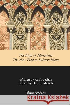 The Fiqh of Minorities - The New Fiqh to Subvert Islam Asif Khan 9781547290994