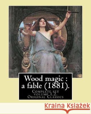 Wood magic: a fable (1881). By: Richard Jefferies (Complete set volume 1,2). Original Classics: John Richard Jefferies (6 November Jefferies, Richard 9781547291243