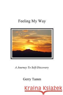 Feeling My Way: A Journey To Self-Discovery Gerry Tamm 9781547292837