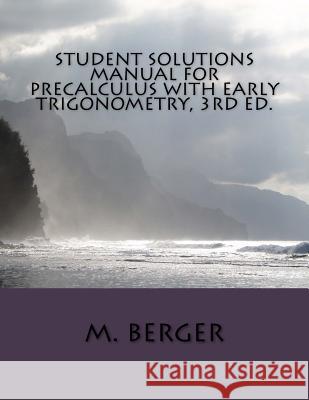 Student Solutions Manual for Precalculus with Early Trigonometry, 3rd ed. Berger, M. 9781547293575 Createspace Independent Publishing Platform