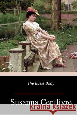 The Busie Body Susanna Centlivre 9781547293582