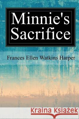 Minnie's Sacrifice Frances Ellen Watkins Harper 9781547293964