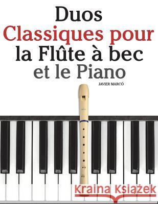 Duos Classiques pour la Flûte à bec et le Piano: Pièces faciles de Brahms, Handel, Vivaldi, ainsi que d'autres compositeurs Marco, Javier 9781547294527 Createspace Independent Publishing Platform