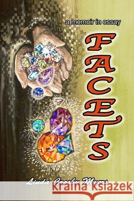 Facets: A Memoir in Essay Linda Crosby Myers 9781547295258 Createspace Independent Publishing Platform