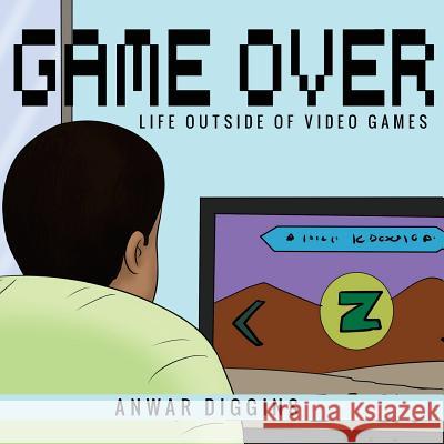Game Over: Life Outside of Video Games Anwar Diggins 9781547295838 Createspace Independent Publishing Platform