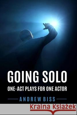Going Solo: One-Act Plays for One Actor Andrew Biss 9781547298976