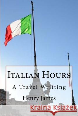 Italian Hours Henry James 9781547299249 Createspace Independent Publishing Platform