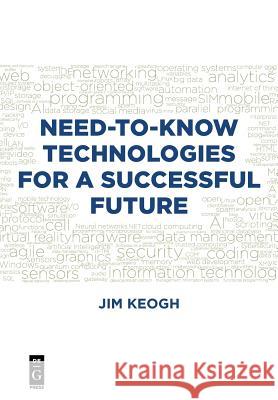 Need-to-Know Technologies for a Successful Future Jim Keogh 9781547416929 de-G Press