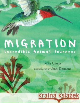 Migration: Incredible Animal Journeys Mike Unwin Jenni Desmond 9781547600977