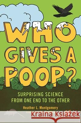 Who Gives a Poop?: Surprising Science from One End to the Other Montgomery, Heather L. 9781547603473 Bloomsbury Publishing PLC