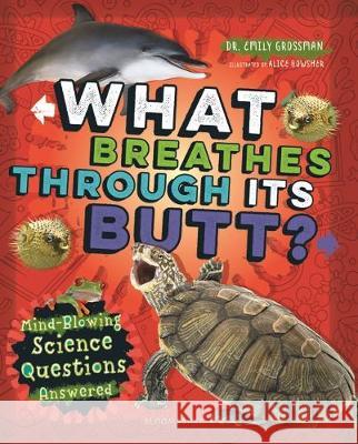 What Breathes Through Its Butt?: Mind-Blowing Science Questions Answered Emily Grossman 9781547604524